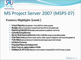 MS Project Server 2007 (MSPS 07) <ul><li>Features Highlights (contd.) </li></ul><ul><ul><li>Visual Reports  (Using Excel /...