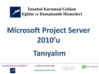 İstanbul Kurumsal Gelişim Eğitim ve Danışmanlık Hizmetleri Microsoft Project Server 2010’u  Tanıyalım 