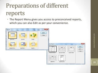 Preparations of different
reports
• The Report Menu gives you access to preconceived reports,
  which you can also Edit as per your convenience.




                                                              www.mashahzad.com
                                                              28
 
