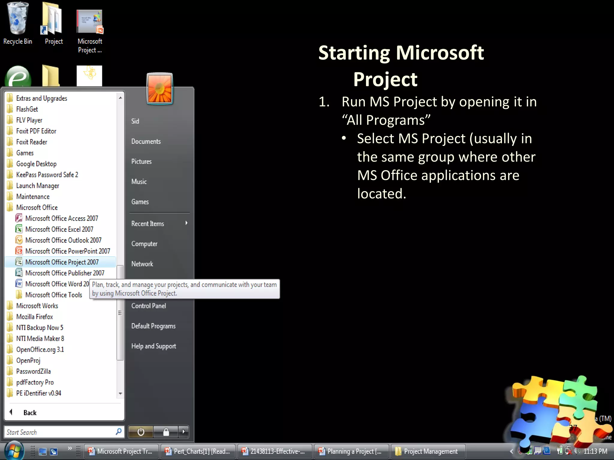 Starting Microsoft
    Project
1. Run MS Project by opening it in
   “All Programs”
   • Select MS Project (usually in
     the same group where other
     MS Office applications are
     located.




                                     37
 