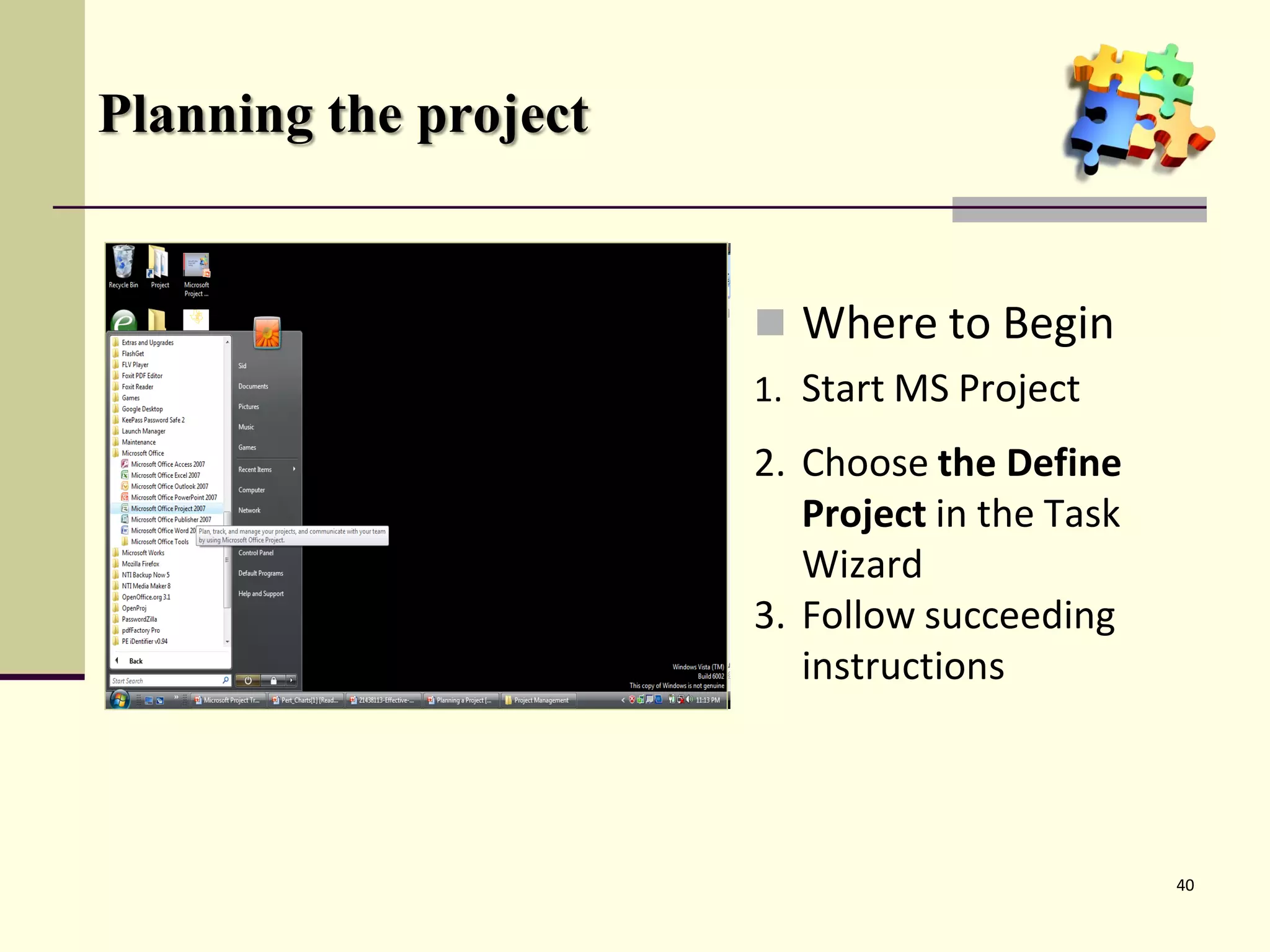 Planning the project
 Where to Begin
1. Start MS Project
2. Choose the Define
Project in the Task
Wizard
3. Follow succeeding
instructions
40
 