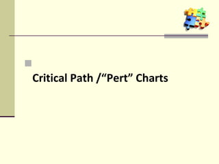 
Critical Path /“Pert” Charts
 