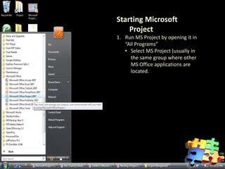 Starting Microsoft
Project
1. Run MS Project by opening it in
“All Programs”
• Select MS Project (usually in
the same group where other
MS Office applications are
located.
37
 