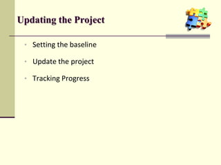 Updating the Project
• Setting the baseline
• Update the project
• Tracking Progress
 