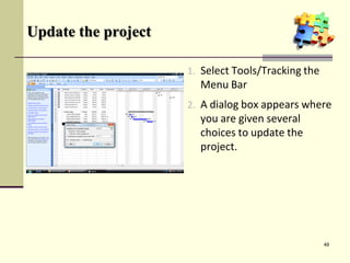 Update the project
1. Select Tools/Tracking the
Menu Bar
2. A dialog box appears where
you are given several
choices to update the
project.
49
 