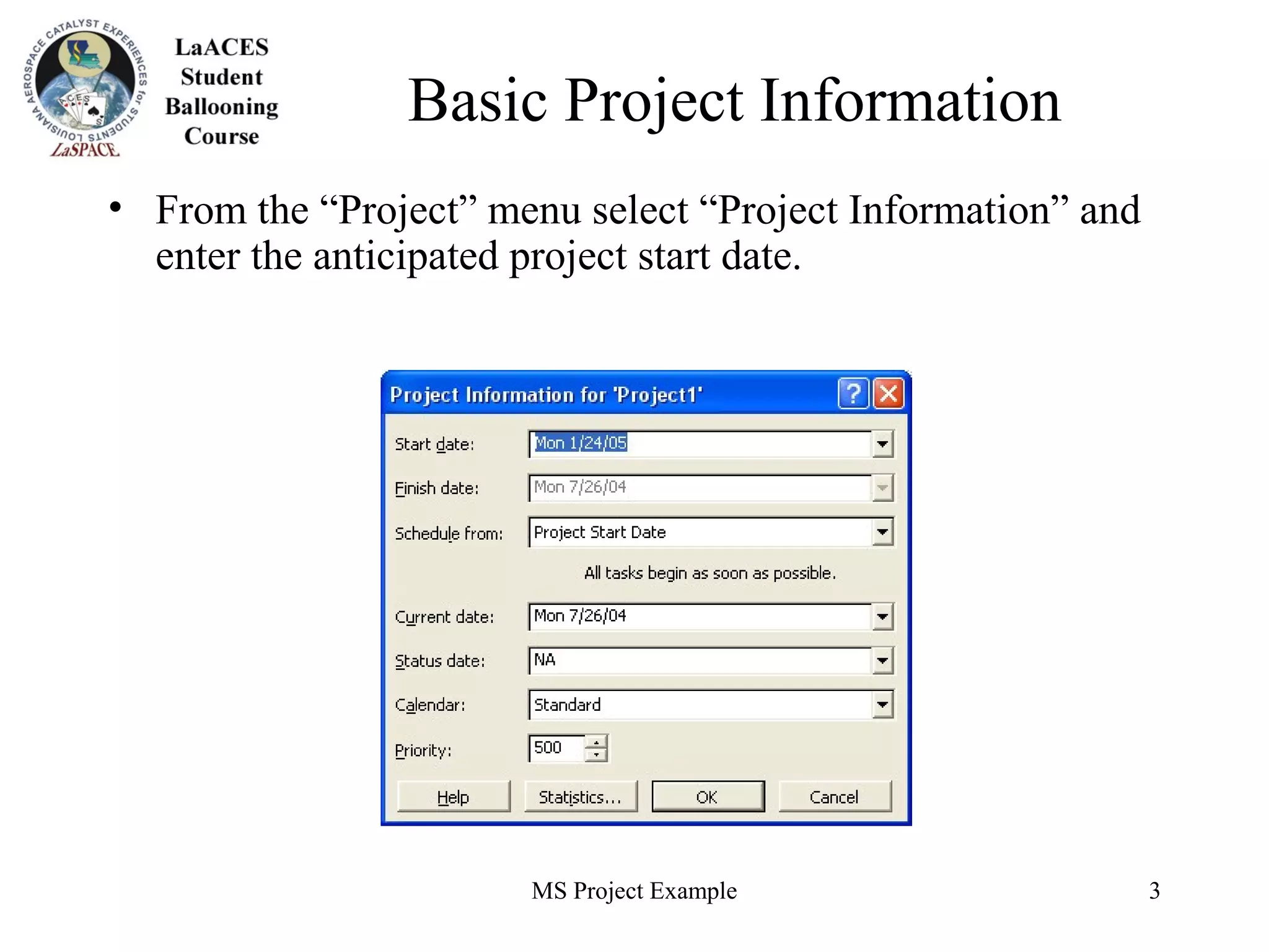 MS Project Example 3
Basic Project Information
• From the “Project” menu select “Project Information” and
enter the anticipated project start date.
 