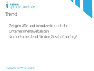 Trend

 Zeitgemäße und benutzerfreundliche
 Unternehmenswebseiten
 sind entscheidend für den Geschäftserfolg!
 