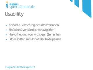 Usability
●   sinnvolle Gliederung der Informationen
●   Einfache & verständliche Navigation
●   Hervorhebung von wichtigen Elementen
●   Bilder sollten zum Inhalt der Texte passen
 