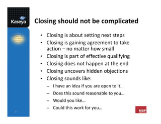 27
Closing should not be complicated
• Closing is about setting next steps
• Closing is gaining agreement to take
action –...