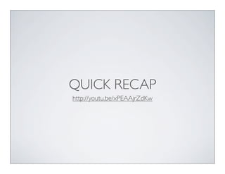 QUICK RECAP
http://youtu.be/xPEAAjrZdKw
 
