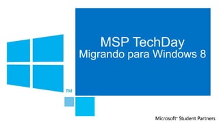 MSP TechDay
Migrando para Windows 8
 