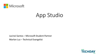 App Studio
Jucinei Santos – Microsoft Student Partner
Marlon Luz – Technical Evangelist
 