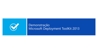 Demonstração
Microsoft Deployment ToolKit 2013
 