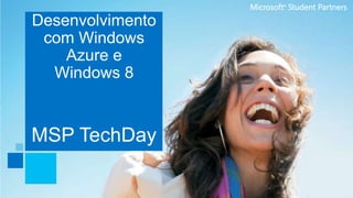 Desenvolvimento
com Windows
Azure e
Windows 8

MSP TechDay

 