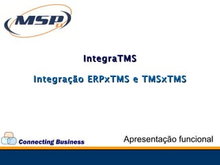 Connecting Business Integração ERPxTMS e TMSxTMS Apresentação funcional IntegraTMS 