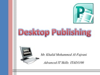 Mr. Khalid Mohammed Al-Fajrani

Advanced IT Skills ITAD1100

 
