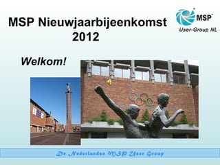 MSP Nieuwjaarbijeenkomst               User-Group NL
         2012
 Welkom!




       De Nederlandse MSP User Group
 