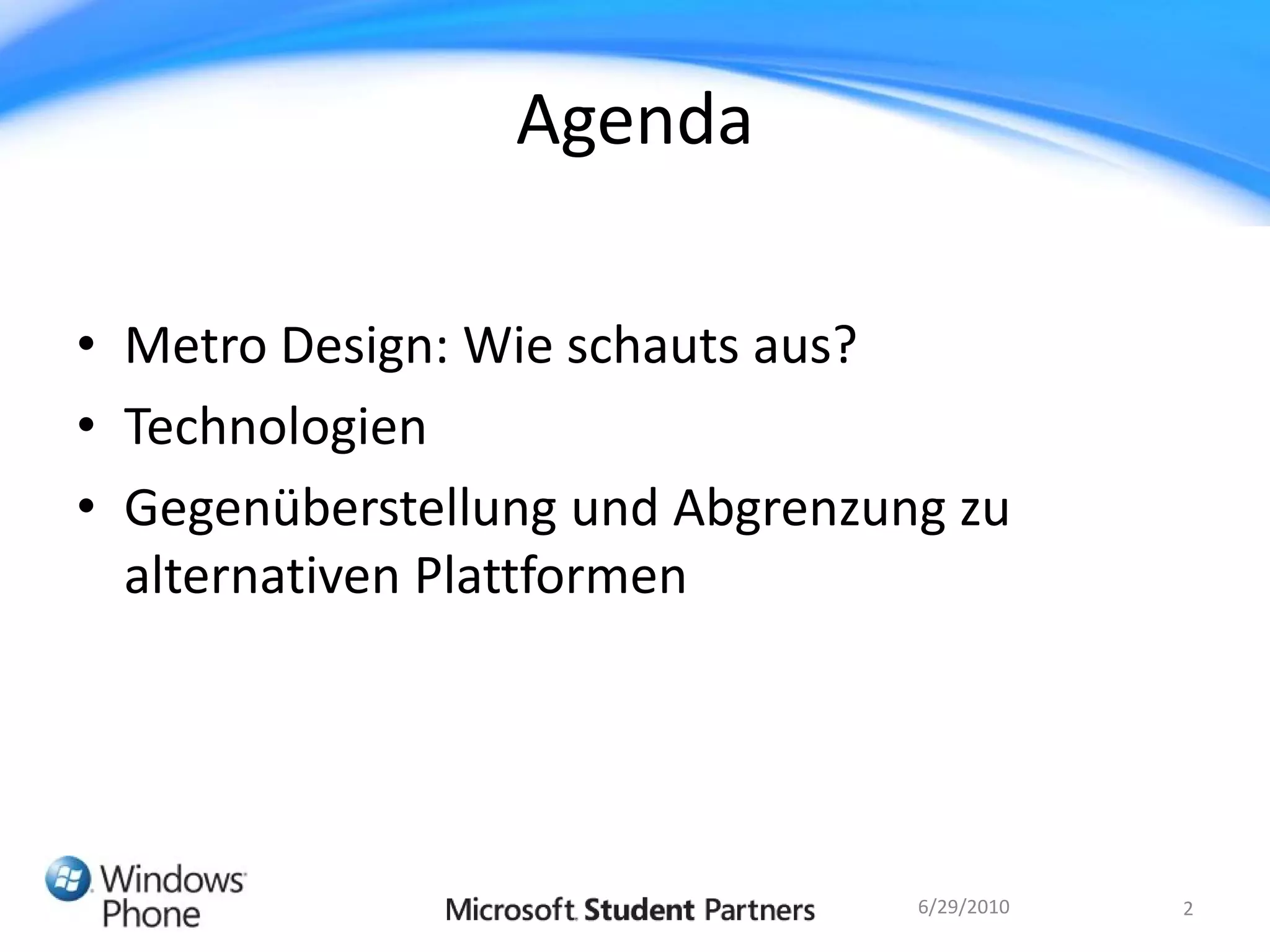 Agenda

• Metro Design: Wie schauts aus?
• Technologien
• Gegenüberstellung und Abgrenzung zu
  alternativen Plattformen




                                 6/29/2010   2
 