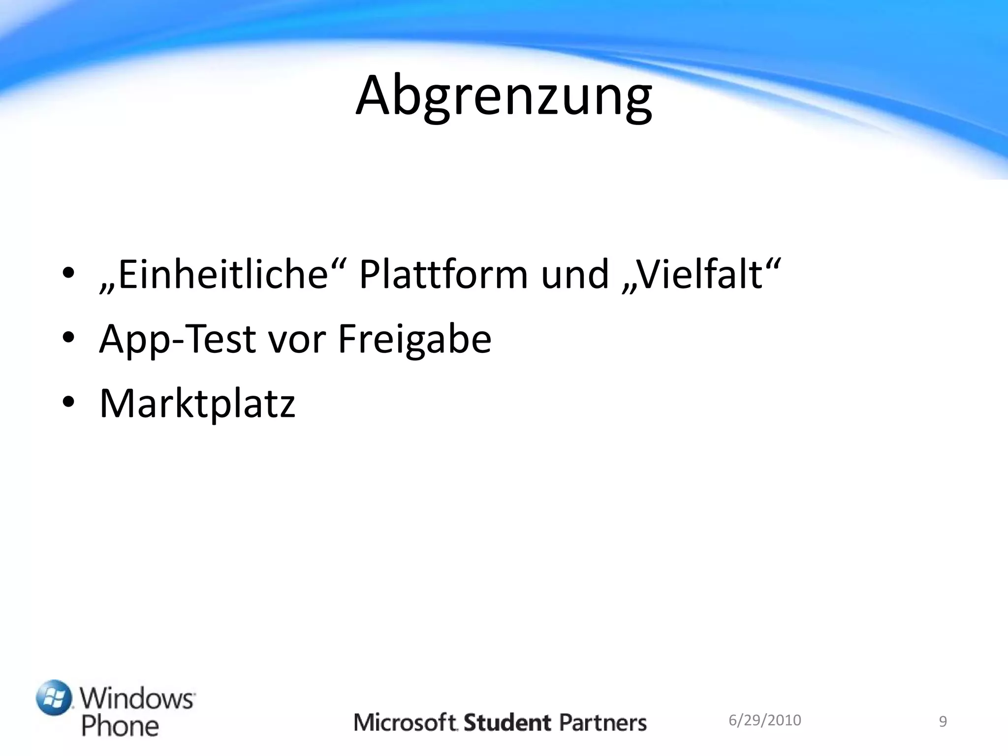 Abgrenzung

• „Einheitliche“ Plattform und „Vielfalt“
• App-Test vor Freigabe
• Marktplatz




                                     6/29/2010   9
 