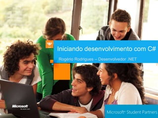 Iniciando desenvolvimento com C#
Rogério Rodrigues – Desenvolvedor .NET
 