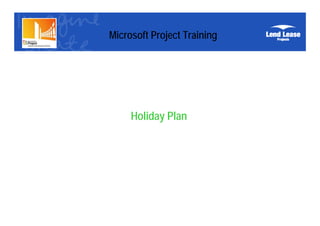 Microsoft Project Training




     Holiday Plan
 