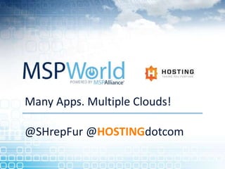 Many Apps. Multiple Clouds!
@SHrepFur @HOSTINGdotcom
 