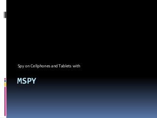 MSPY
Spy on Cellphones andTablets with
 