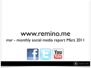 www.remino.me
msr - monthly social media report März 2011
 