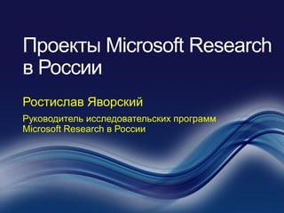 Ростислав Яворский
Руководитель исследовательских программ
Microsoft Research в России
 