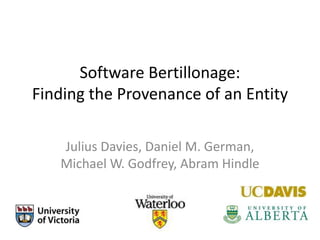 Software Bertillonage: Finding the Provenance of an Entity Julius Davies, Daniel M. German, Michael W. Godfrey, Abram Hindle 