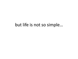 but life is not so simple…