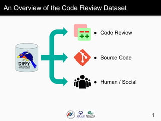An Overview of the Code Review Dataset
1
● Code Review
● Source Code
● Human / Social
 