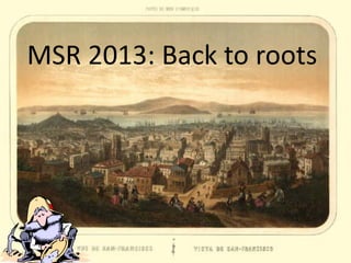 MSR 2013: Back to roots
 