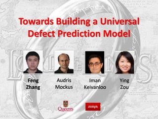 Towards Building a Universal
Defect Prediction Model
Feng
Zhang
Audris
Mockus
Iman
Keivanloo
Ying
Zou
 