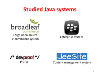 Studied Java systems
Large open-source
e-commence system
Enterprise system
9
Portal Content management system
 