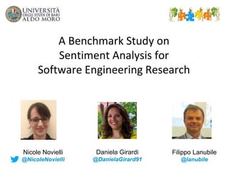 A Benchmark Study on
Sentiment Analysis for
Software Engineering Research
Nicole Novielli
@NicoleNovielli
Filippo Lanubile
@lanubile
Daniela Girardi
@DanielaGirard91
 