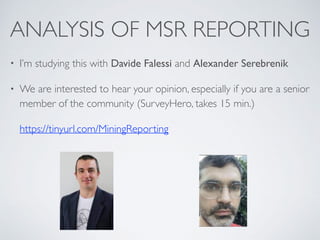 ANALYSIS OF MSR REPORTING
• I’m studying this with Davide Falessi and Alexander Serebrenik
• We are interested to hear you...