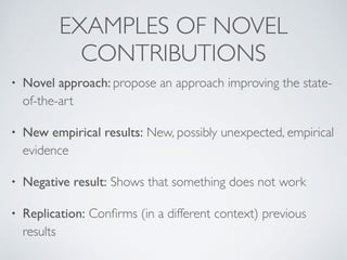 EXAMPLES OF NOVEL
CONTRIBUTIONS
• Novel approach: propose an approach improving the state-
of-the-ar
t

• New empirical re...