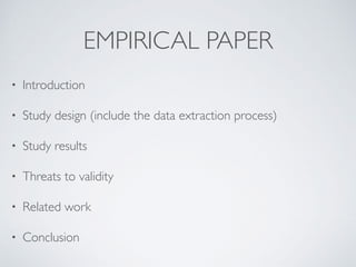 EMPIRICAL PAPER
• Introductio
n

• Study design (include the data extraction process
)

• Study result
s

• Threats to val...