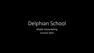 Delphian School
Middle School Rafting
Summer 2014
 