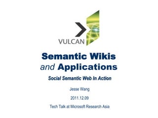 Semantic Wikis
and Applications
 Social Semantic Web In Action

              Jesse Wang

              2011.12.09
  Tech Talk at Microsoft Research Asia
 