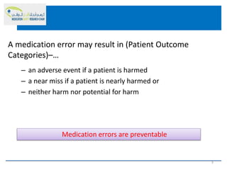 – an adverse event if a patient is harmed
– a near miss if a patient is nearly harmed or
– neither harm nor potential for harm
A medication error may result in (Patient Outcome
Categories)–…
Medication errors are preventable
3
 