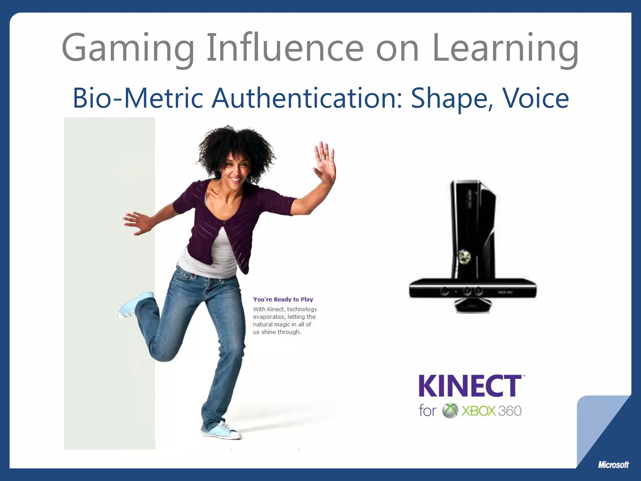 Gaming Influence on Learning
Bio-Metric Authentication: Shape, Voice
 
