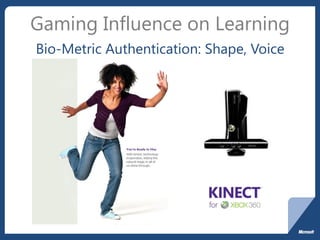 Gaming Influence on Learning
Bio-Metric Authentication: Shape, Voice
 