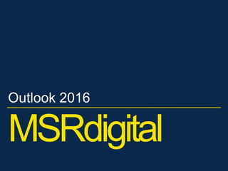 MSRdigital
Outlook 2016
 
