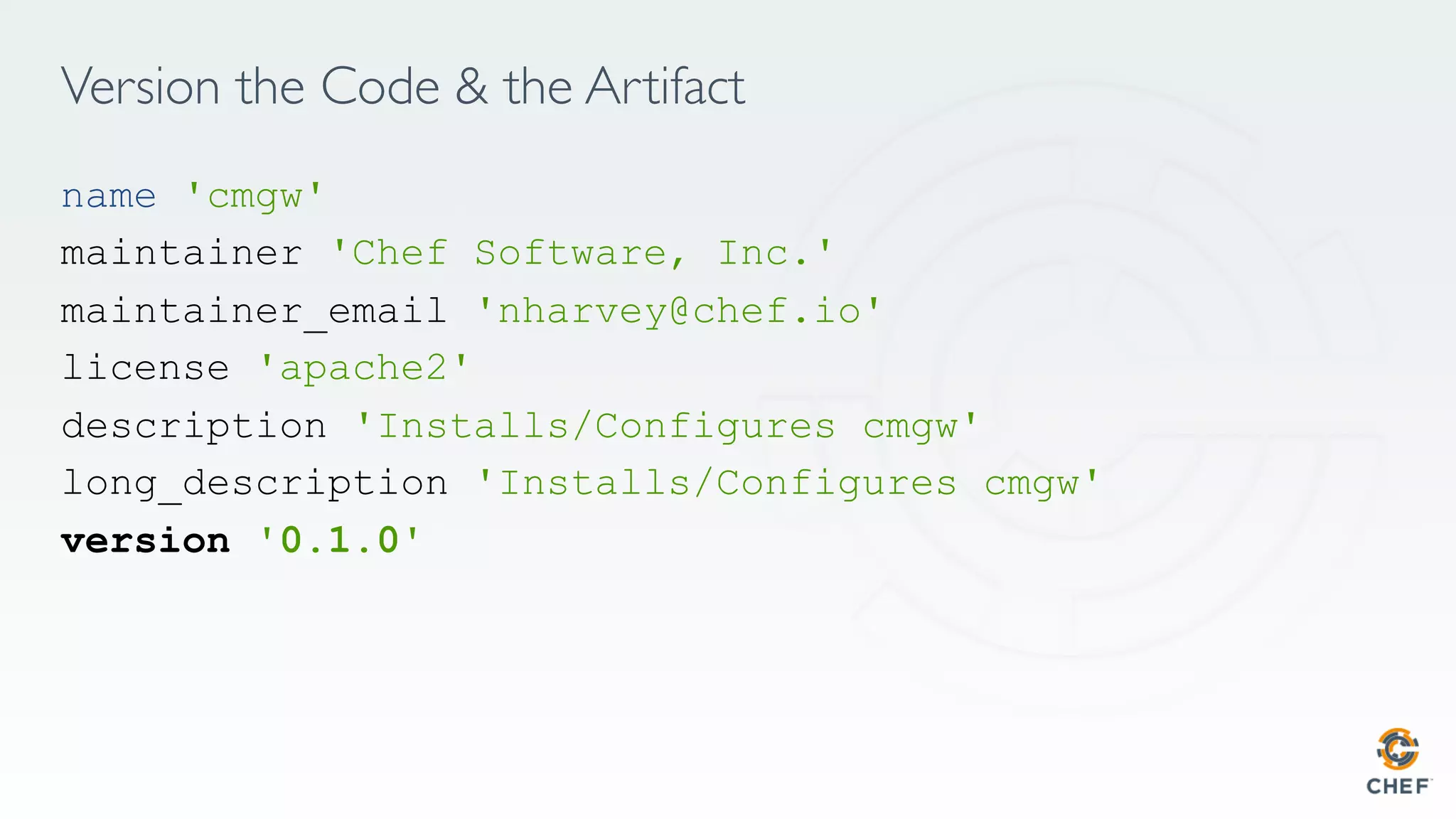 Version the Code & the Artifact
name 'cmgw'
maintainer 'Chef Software, Inc.'
maintainer_email 'nharvey@chef.io'
license 'apache2'
description 'Installs/Configures cmgw'
long_description 'Installs/Configures cmgw'
version '0.1.0'
 