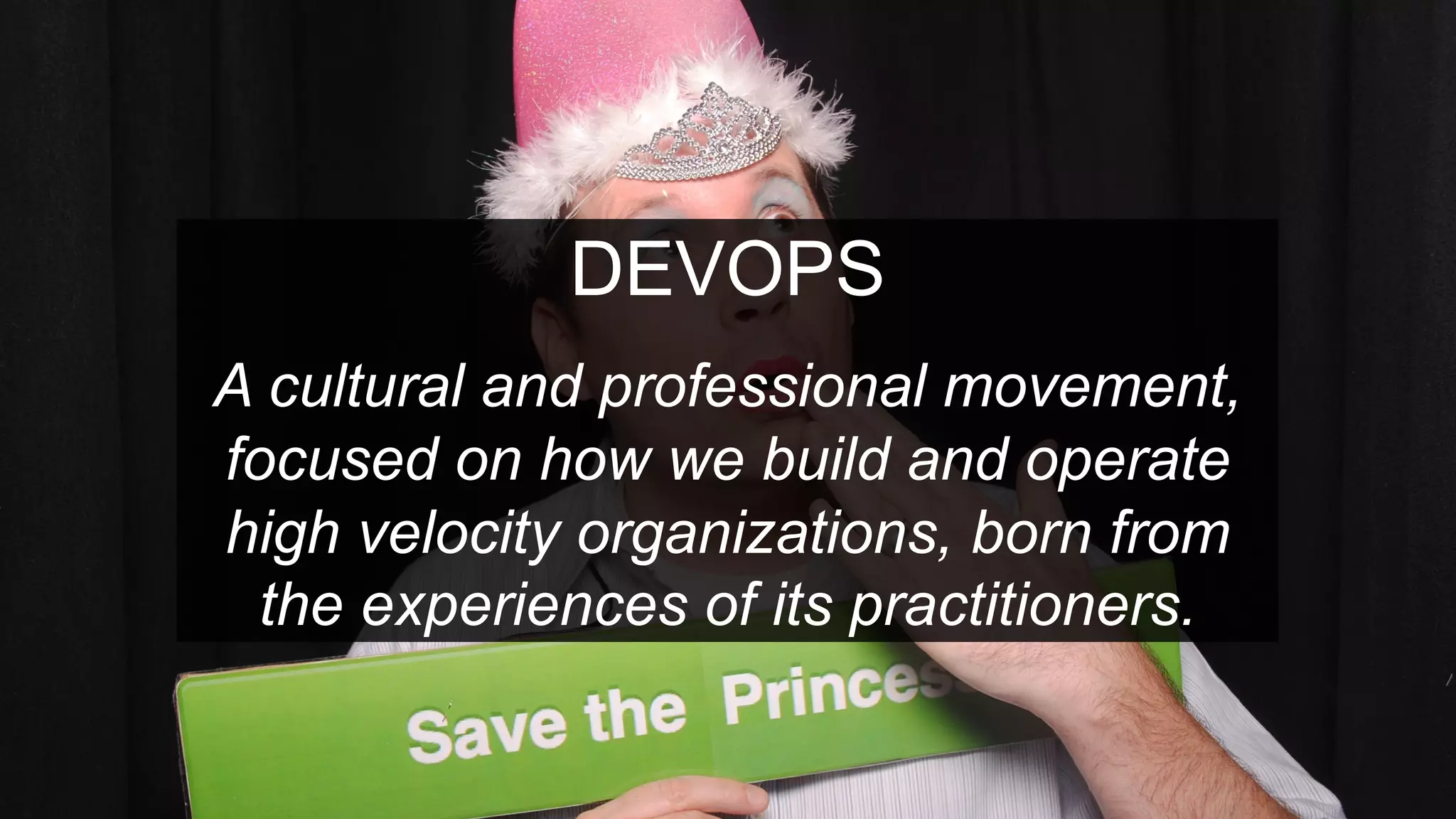 DEVOPS
A cultural and professional movement,
focused on how we build and operate
high velocity organizations, born from
the experiences of its practitioners.
 