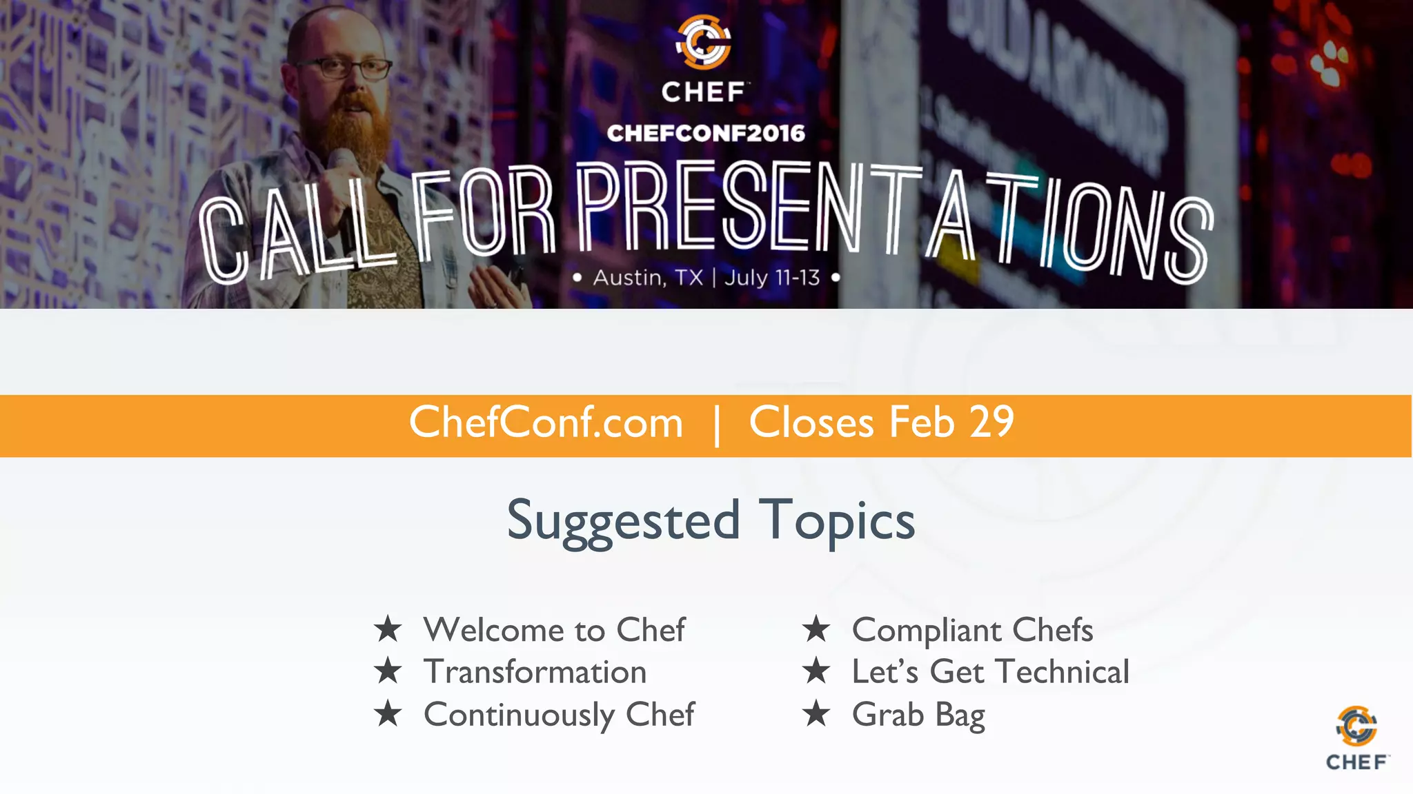 ChefConf.com | Closes Feb 29
Suggested Topics
  Compliant Chefs
  Let’s Get Technical
  Grab Bag
  Welcome to Chef
  Transformation
  Continuously Chef
 