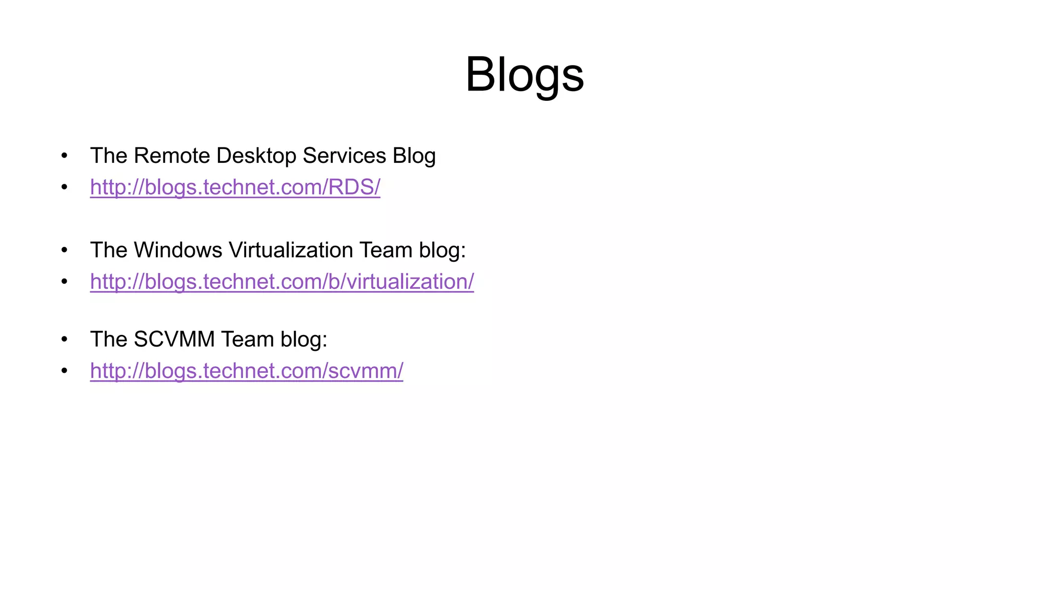 Blogs
• The Remote Desktop Services Blog
• http://blogs.technet.com/RDS/
• The Windows Virtualization Team blog:
• http://blogs.technet.com/b/virtualization/
• The SCVMM Team blog:
• http://blogs.technet.com/scvmm/
 