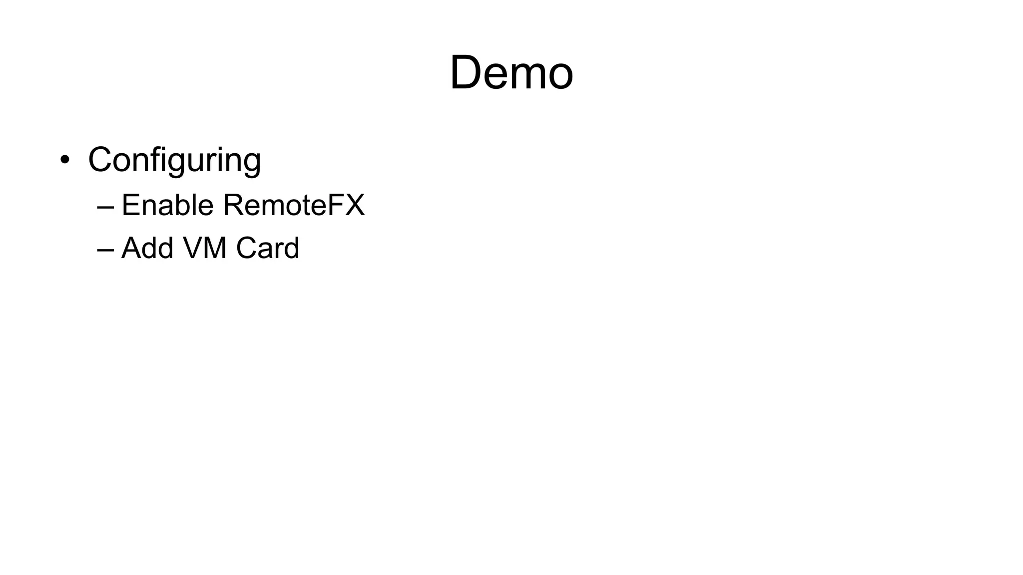 Demo
• Configuring
– Enable RemoteFX
– Add VM Card
 